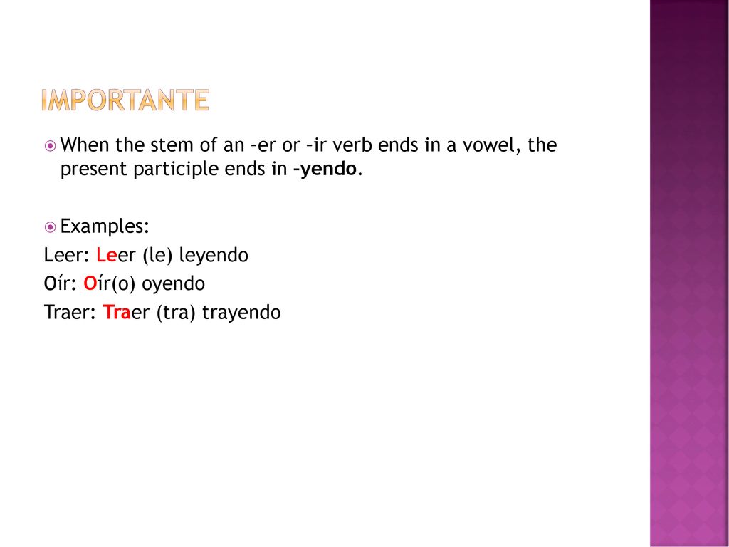 Importante When the stem of an –er or –ir verb ends in a vowel, the present participle ends in –yendo.