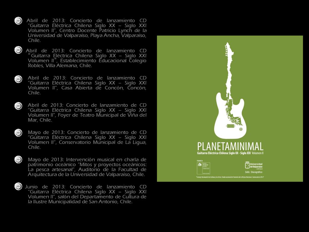 Abril de 2013: Concierto de lanzamiento CD Guitarra Eléctrica Chilena Siglo XX – Siglo XXI Volumen II , Centro Docente Patricio Lynch de la Universidad de Valparaíso, Playa Ancha, Valparaíso, Chile.