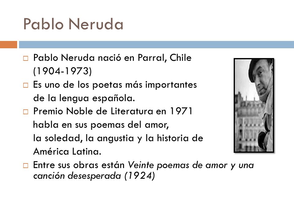 Pablo Neruda Pablo Neruda nació en Parral, Chile ( )