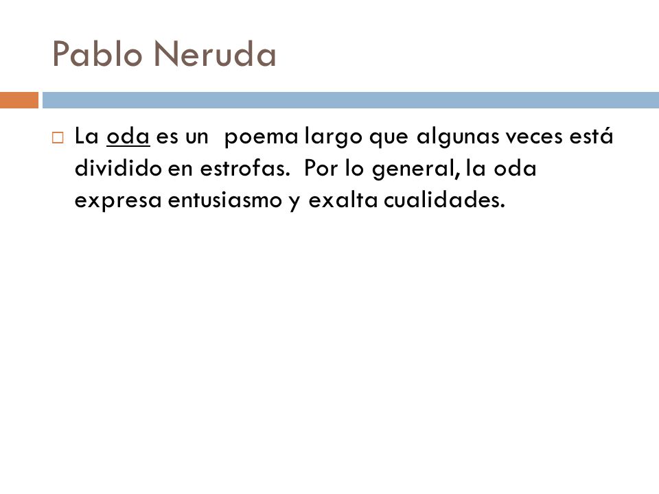 Pablo Neruda La oda es un poema largo que algunas veces está dividido en estrofas.