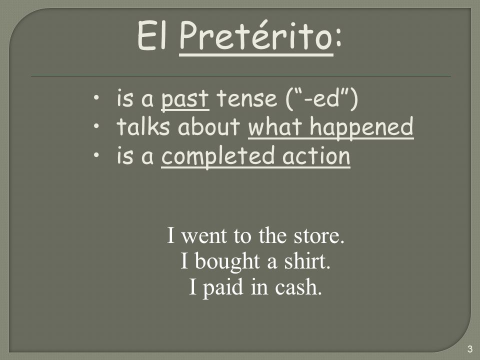 El Pretérito: is a past tense ( -ed ) talks about what happened