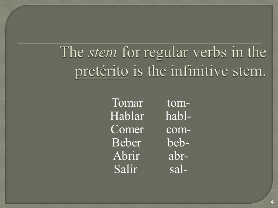 The stem for regular verbs in the pretérito is the infinitive stem.