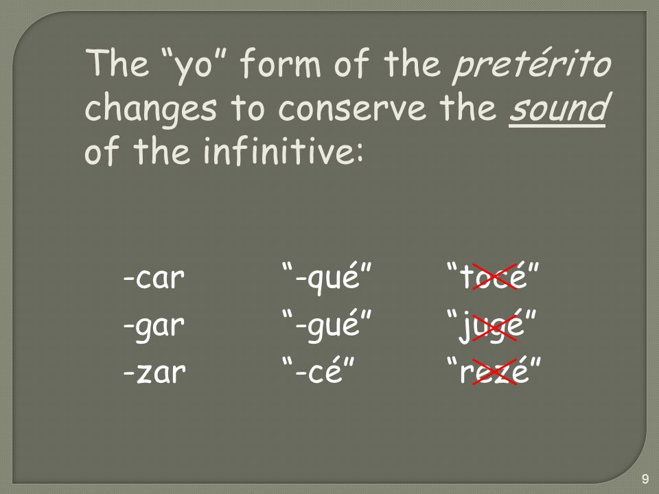 The yo form of the pretérito changes to conserve the sound of the infinitive: