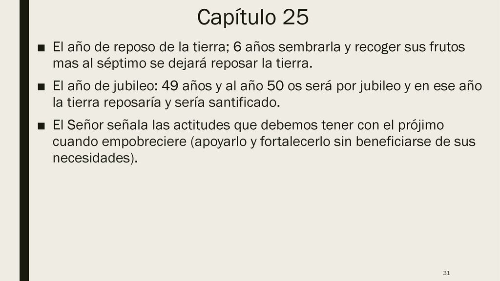 Capítulo 25 El año de reposo de la tierra; 6 años sembrarla y recoger sus frutos mas al séptimo se dejará reposar la tierra.
