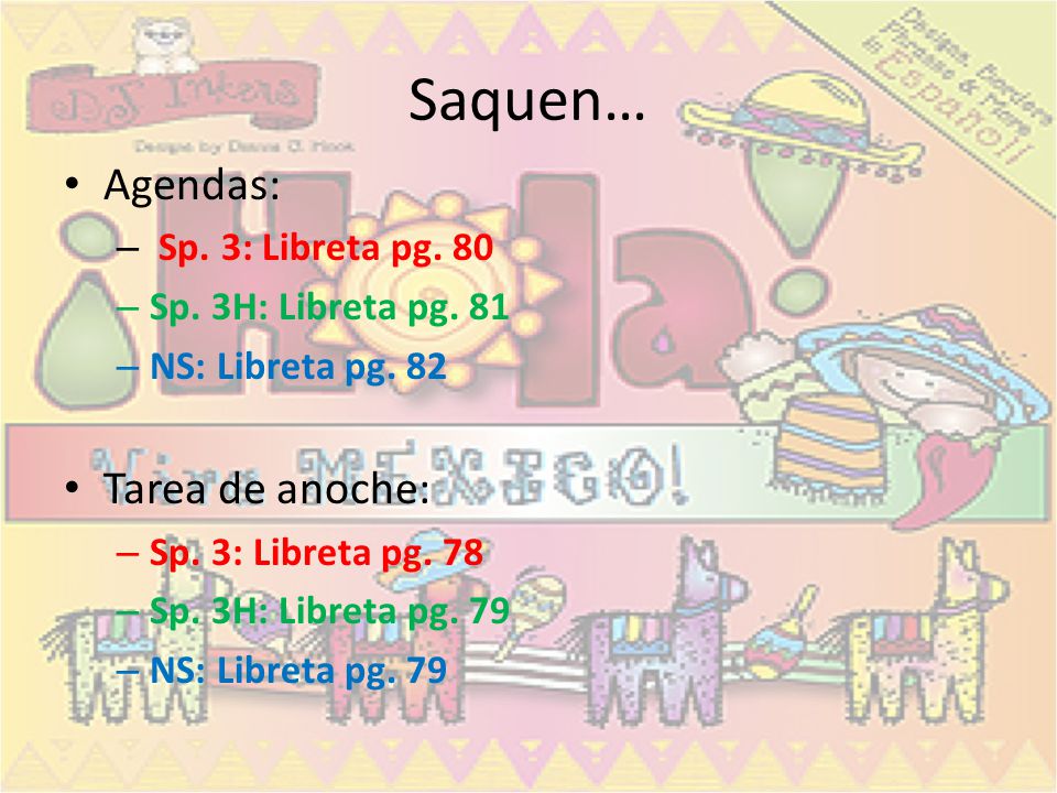 Saquen… Agendas: Tarea de anoche: Sp. 3: Libreta pg. 80
