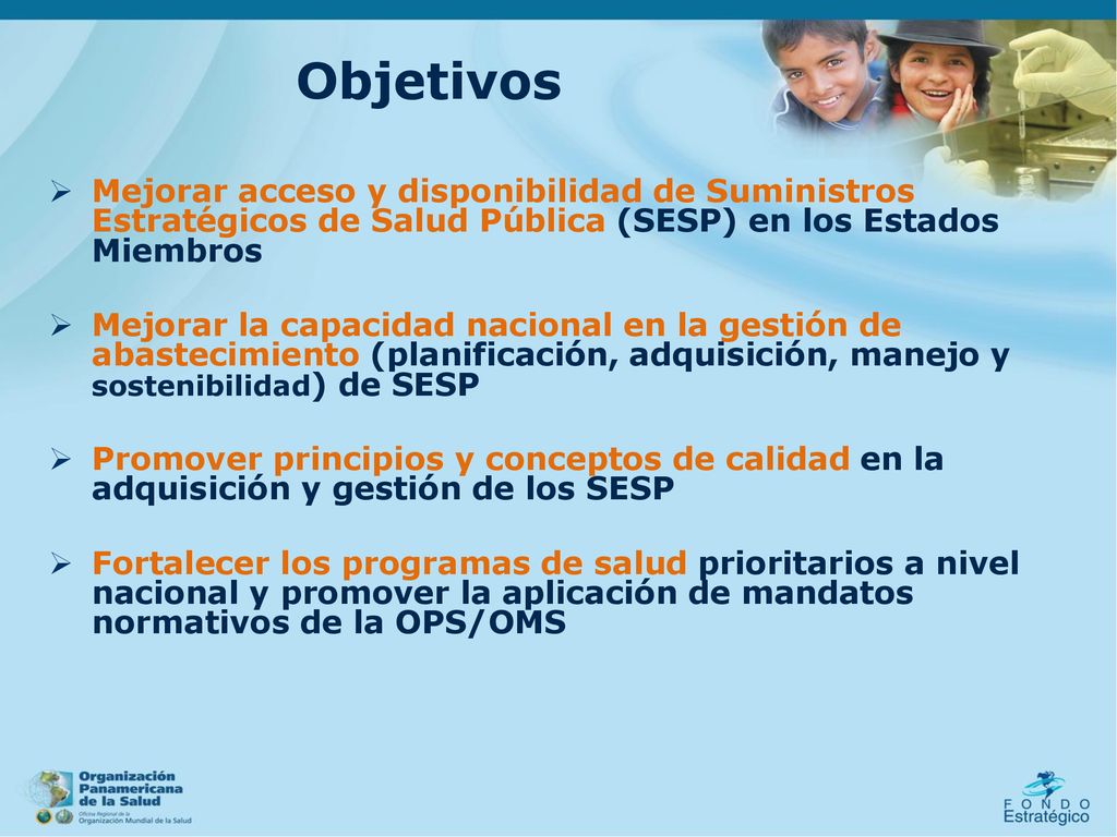 Objetivos Mejorar acceso y disponibilidad de Suministros Estratégicos de Salud Pública (SESP) en los Estados Miembros.