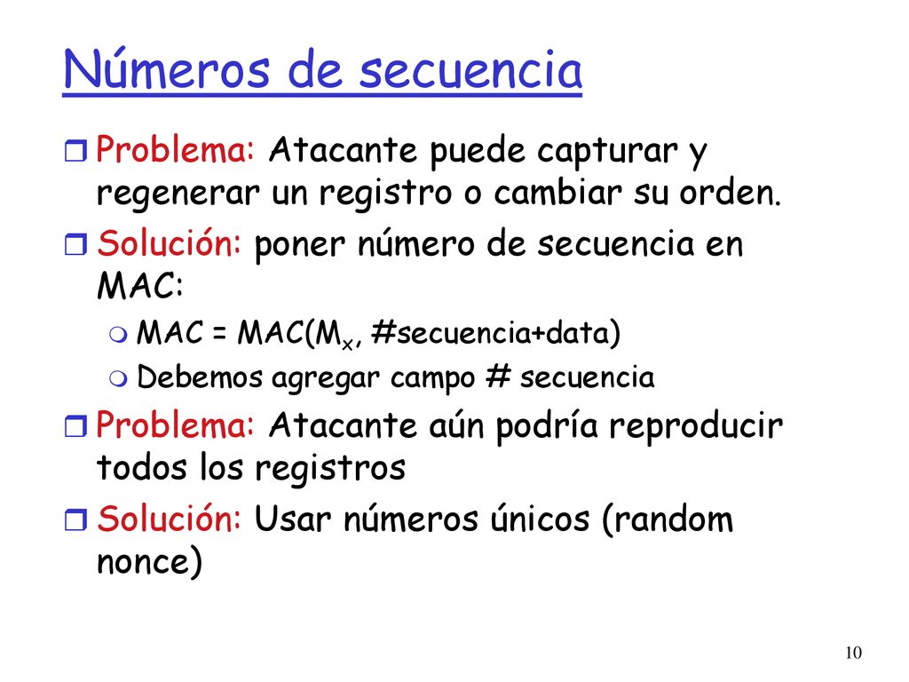 Números de secuencia Problema: Atacante puede capturar y regenerar un registro o cambiar su orden.
