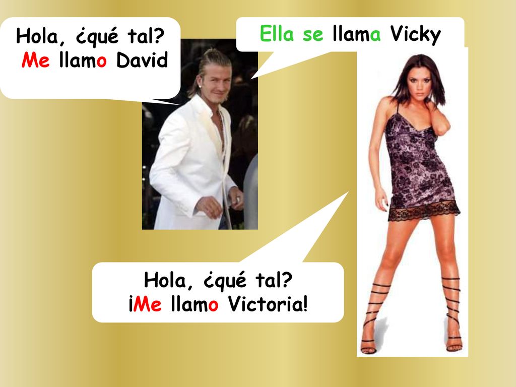 Hola, ¿qué tal Me llamo David Ella se llama Vicky Hola, ¿qué tal ¡Me llamo Victoria!