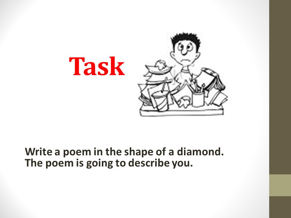 Task Write a poem in the shape of a diamond. The poem is going to describe you.