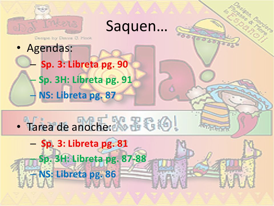 Saquen… Agendas: Tarea de anoche: Sp. 3: Libreta pg. 90