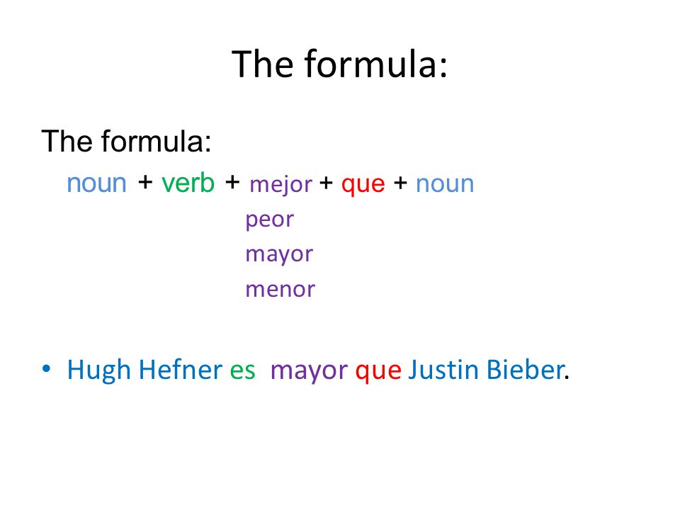 The formula: The formula: noun + verb + mejor + que + noun
