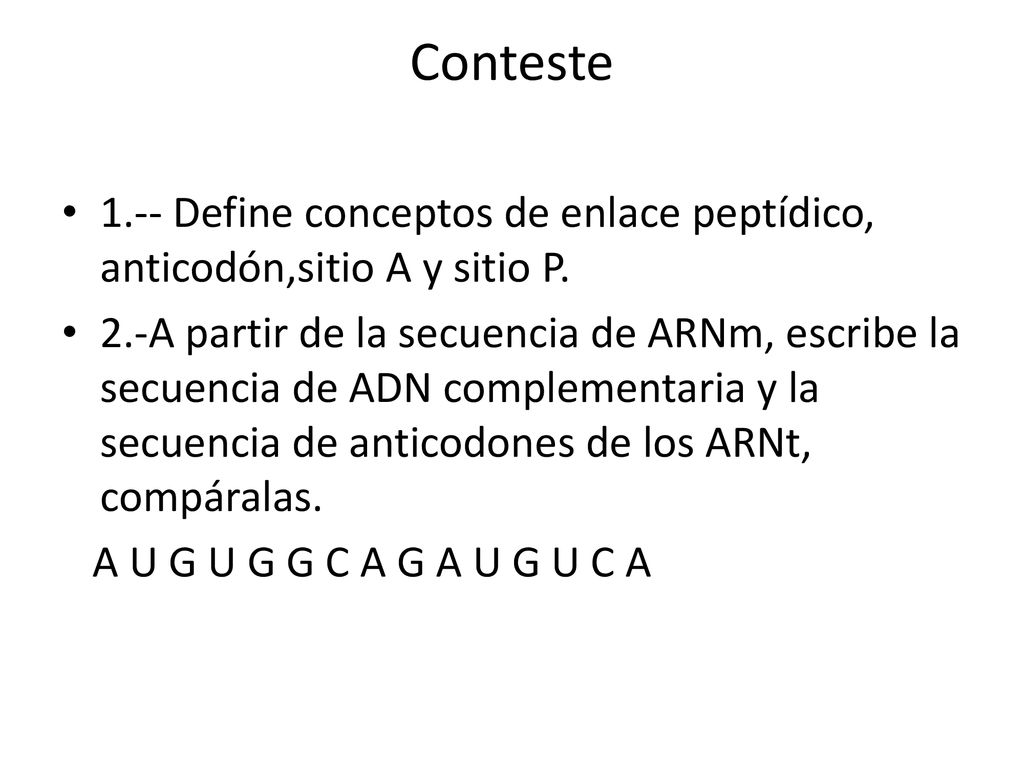 Conteste 1.-- Define conceptos de enlace peptídico, anticodón,sitio A y sitio P.