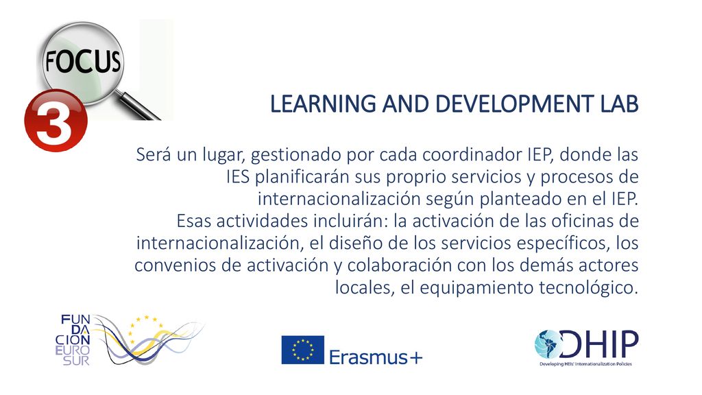 LEARNING AND DEVELOPMENT LAB Será un lugar, gestionado por cada coordinador IEP, donde las IES planificarán sus proprio servicios y procesos de internacionalización según planteado en el IEP.