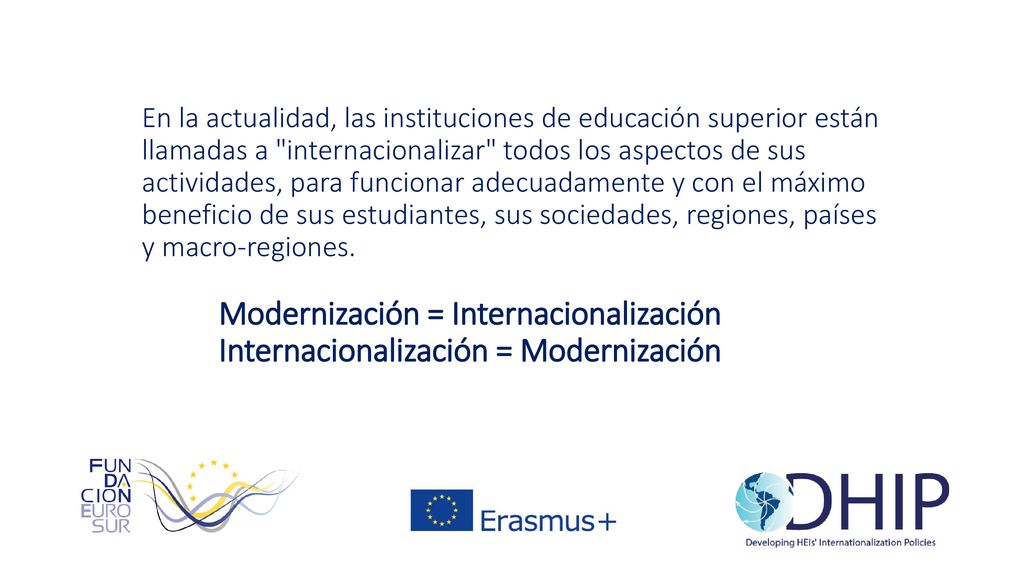 En la actualidad, las instituciones de educación superior están llamadas a internacionalizar todos los aspectos de sus actividades, para funcionar adecuadamente y con el máximo beneficio de sus estudiantes, sus sociedades, regiones, países y macro-regiones.