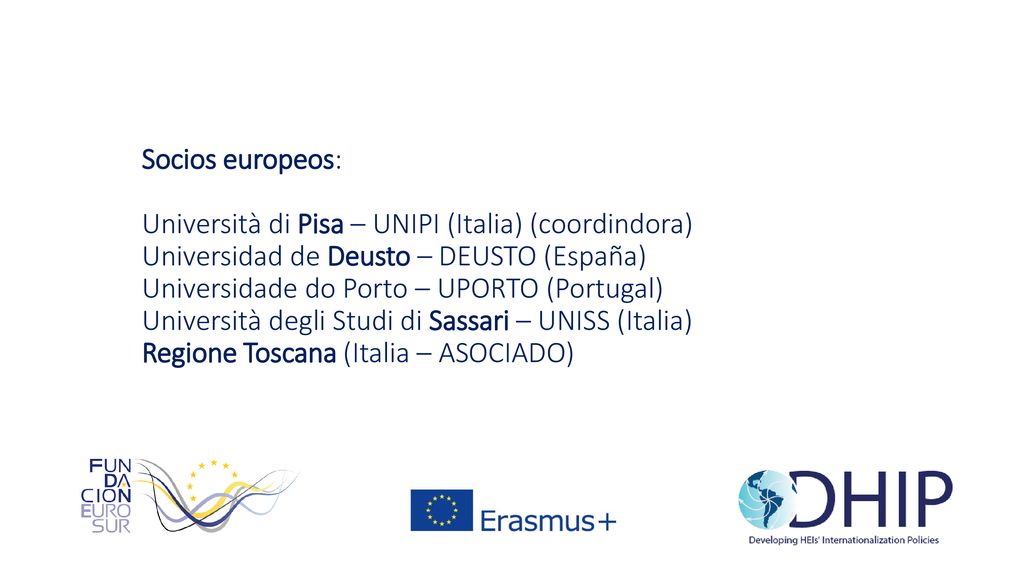 Socios europeos: Università di Pisa – UNIPI (Italia) (coordindora) Universidad de Deusto – DEUSTO (España) Universidade do Porto – UPORTO (Portugal) Università degli Studi di Sassari – UNISS (Italia) Regione Toscana (Italia – ASOCIADO)
