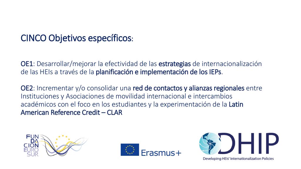CINCO Objetivos específicos: OE1: Desarrollar/mejorar la efectividad de las estrategias de internacionalización de las HEIs a través de la planificación e implementación de los IEPs.