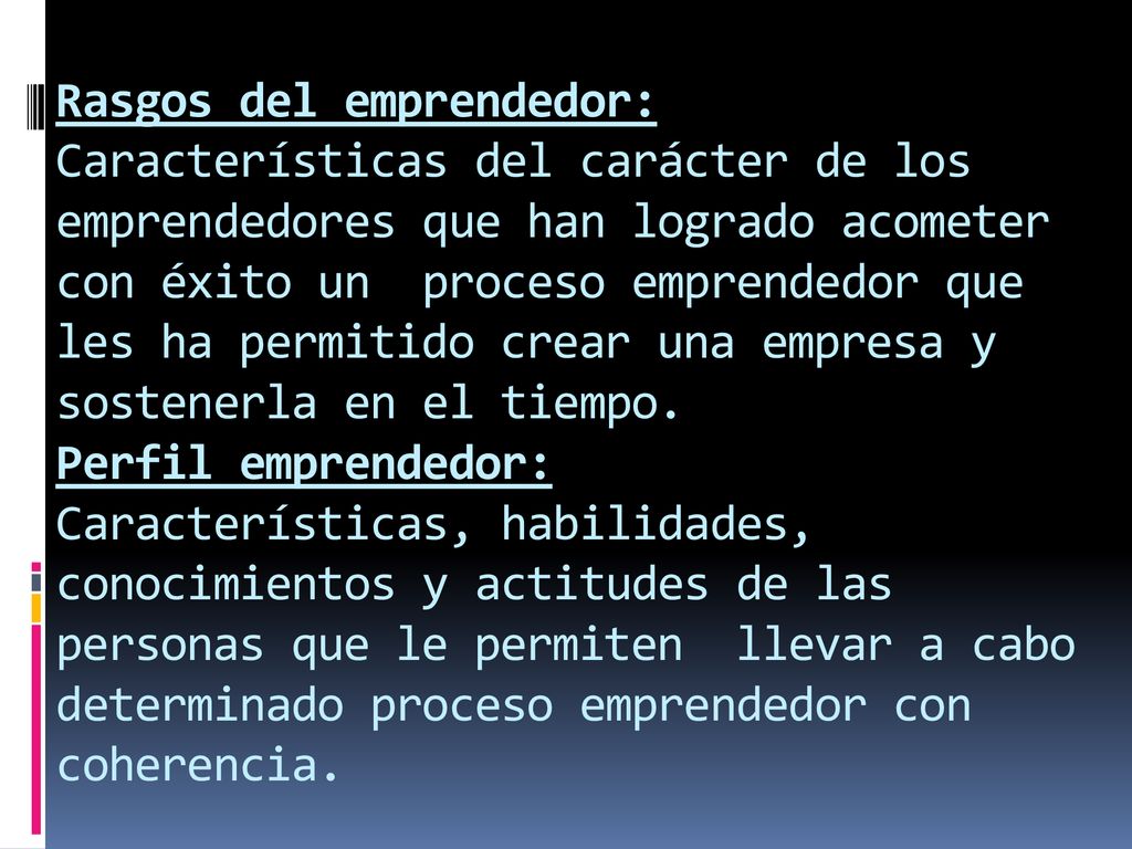 Rasgos del emprendedor: Características del carácter de los emprendedores que han logrado acometer con éxito un proceso emprendedor que les ha permitido crear una empresa y sostenerla en el tiempo.
