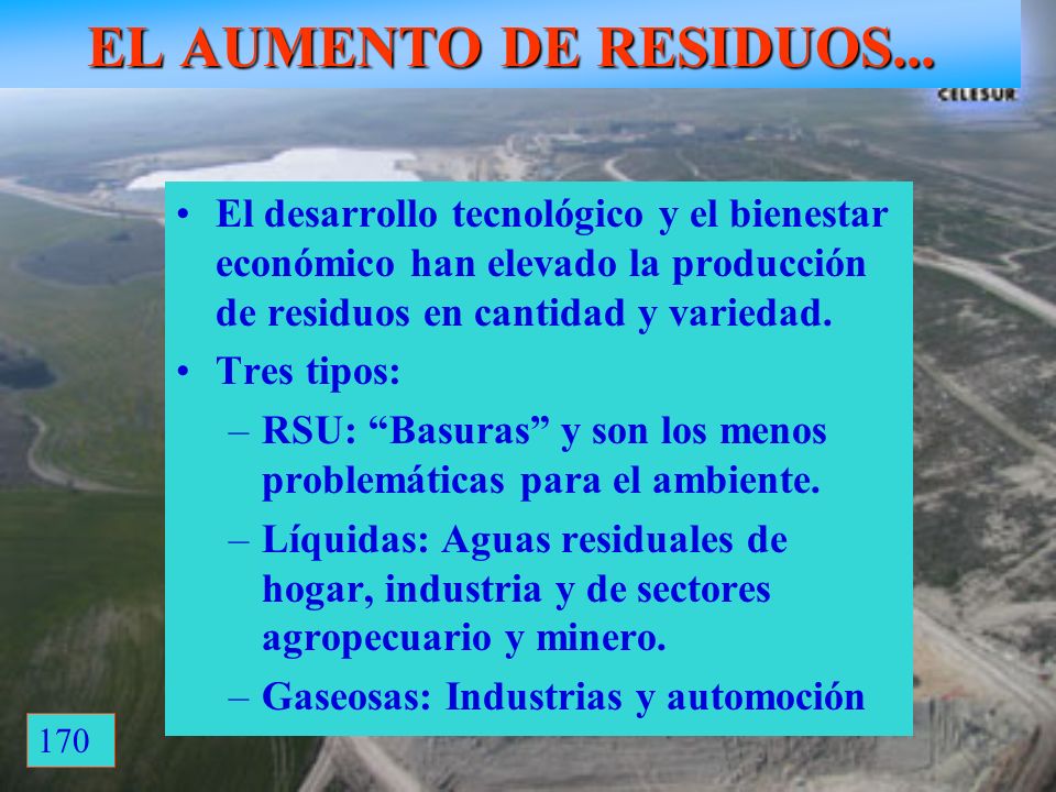 EL AUMENTO DE RESIDUOS... El desarrollo tecnológico y el bienestar económico han elevado la producción de residuos en cantidad y variedad.