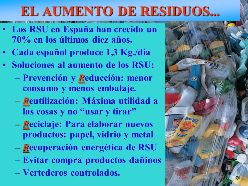 EL AUMENTO DE RESIDUOS... Los RSU en España han crecido un 70% en los últimos diez años. Cada español produce 1,3 Kg./día.
