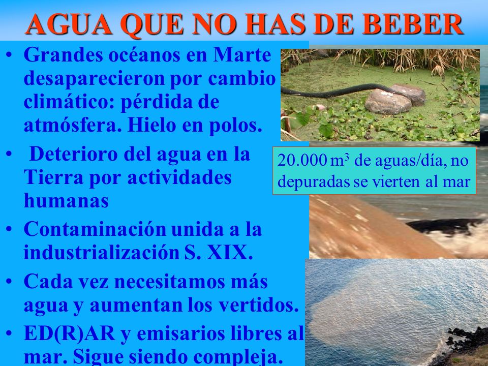 AGUA QUE NO HAS DE BEBER Grandes océanos en Marte desaparecieron por cambio climático: pérdida de atmósfera. Hielo en polos.