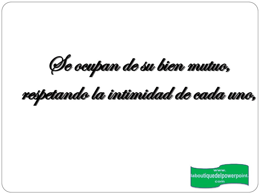 Se ocupan de su bien mutuo, respetando la intimidad de cada uno,
