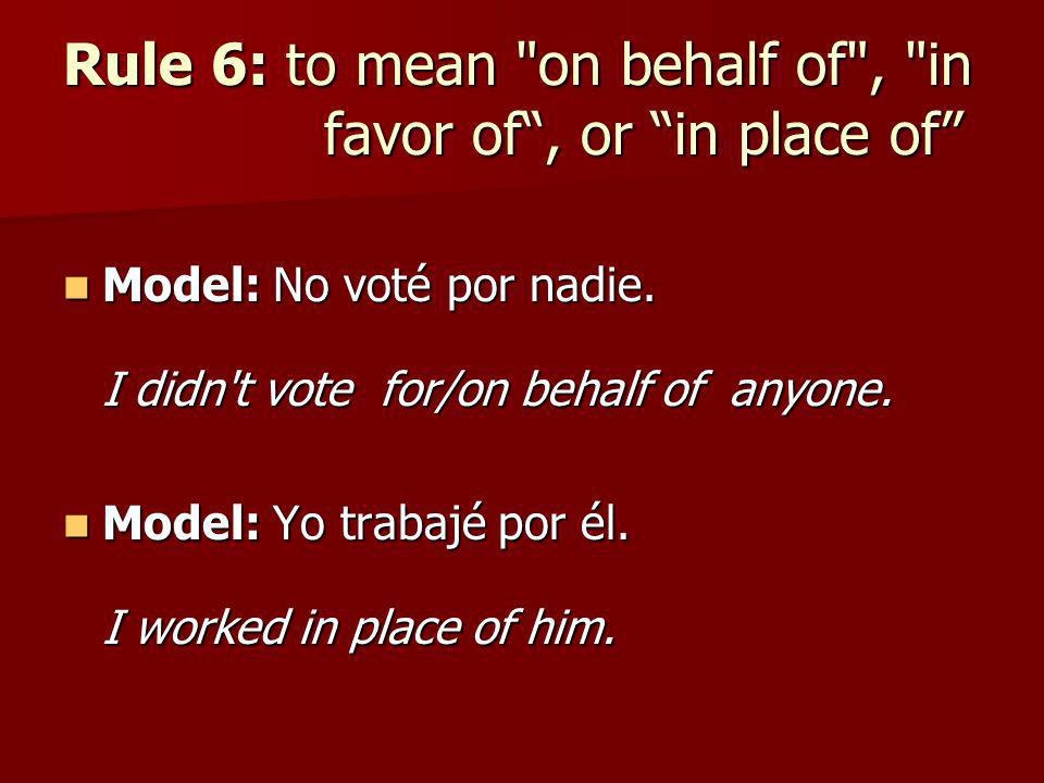 Rule 6: to mean on behalf of , in favor of , or in place of
