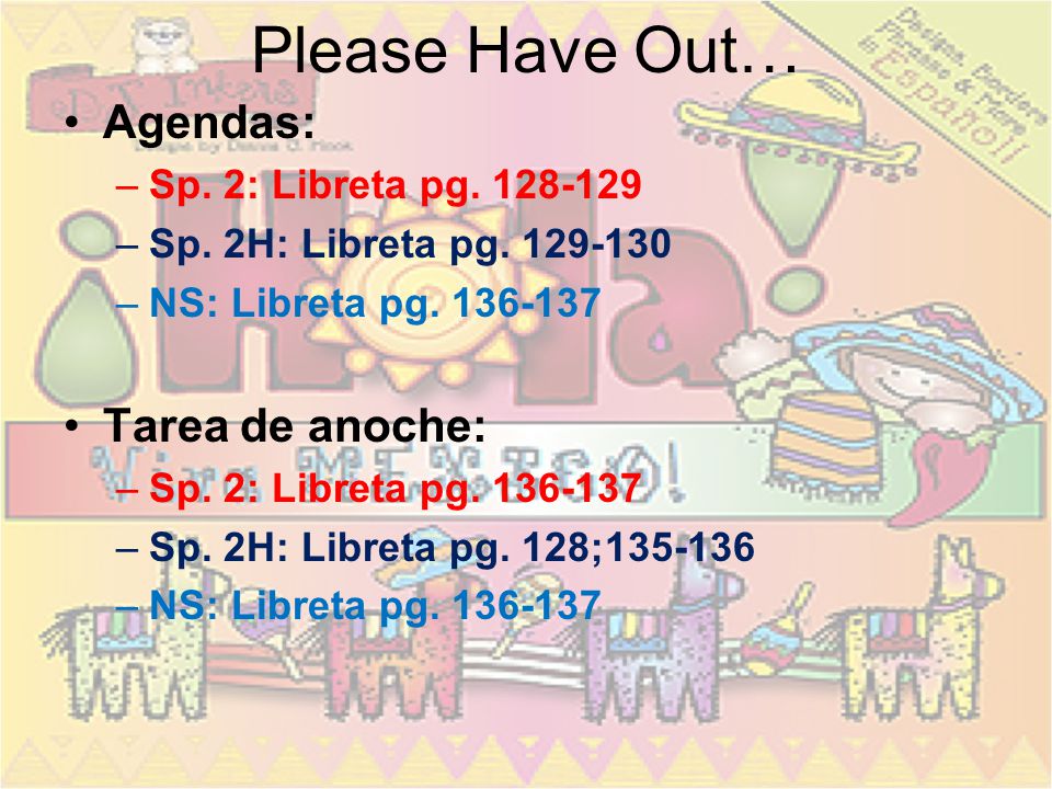 Please Have Out… Agendas: Tarea de anoche: Sp. 2: Libreta pg