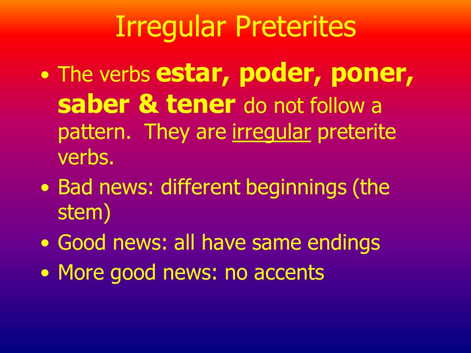 Irregular Preterites The verbs estar, poder, poner, saber & tener do not follow a pattern. They are irregular preterite verbs.