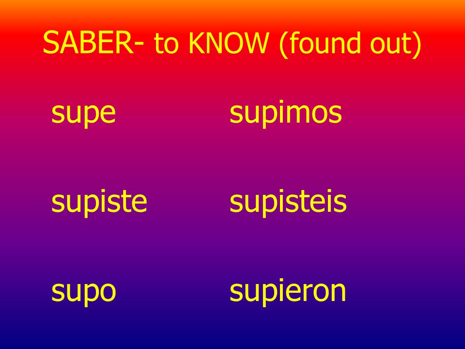 SABER- to KNOW (found out)