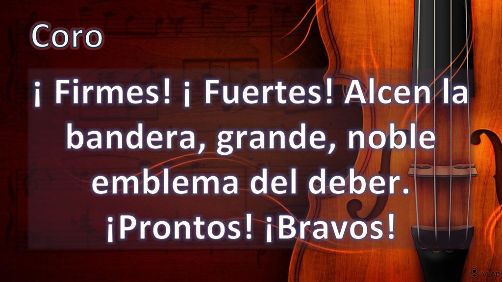 Coro ¡ Firmes! ¡ Fuertes! Alcen la bandera, grande, noble emblema del deber. ¡Prontos! ¡Bravos!