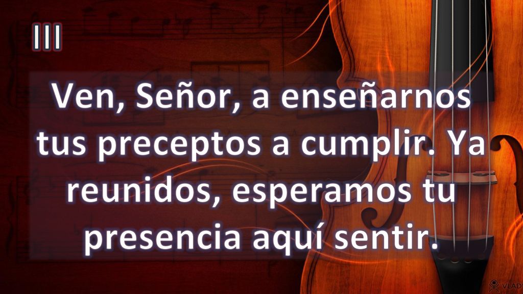 III Ven, Señor, a enseñarnos tus preceptos a cumplir.