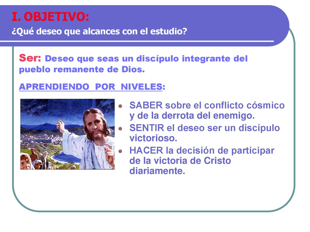OBJETIVO: ¿Qué deseo que alcances con el estudio Ser: Deseo que seas un discípulo integrante del pueblo remanente de Dios.