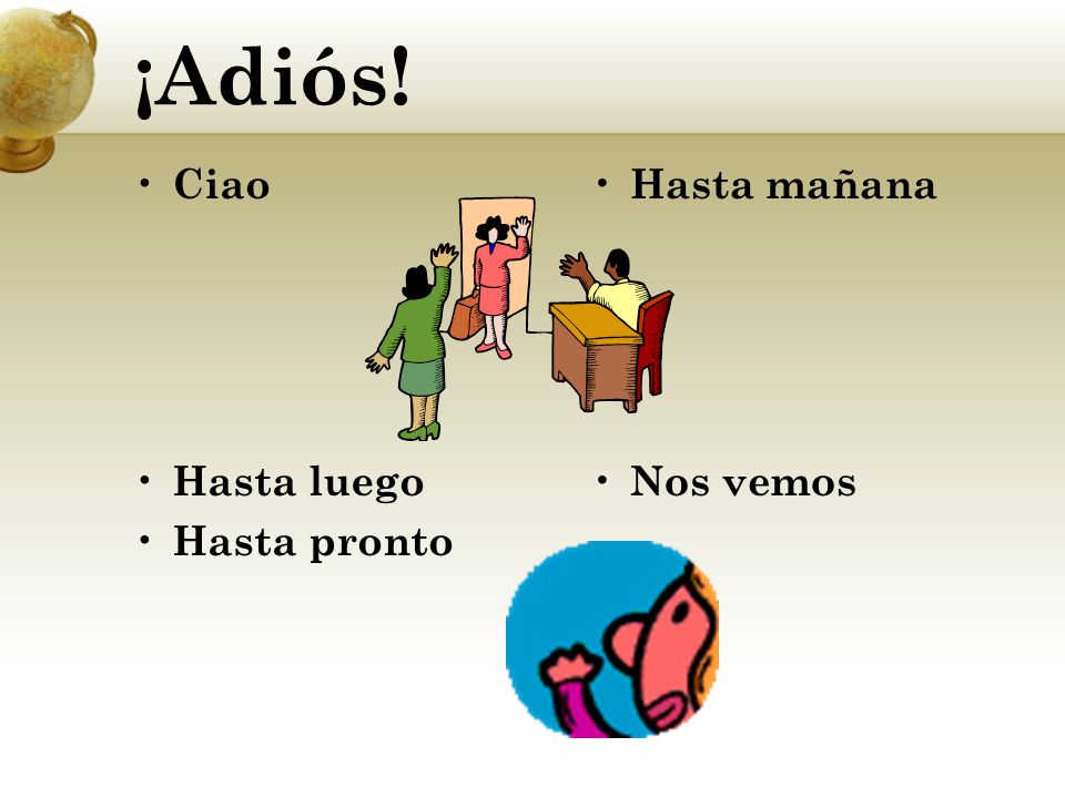 ¡Adiós! Ciao Hasta luego Hasta pronto Hasta mañana Nos vemos