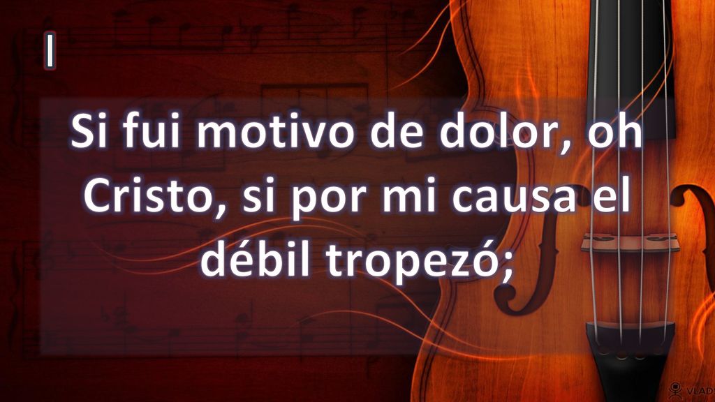 Si fui motivo de dolor, oh Cristo, si por mi causa el débil tropezó;
