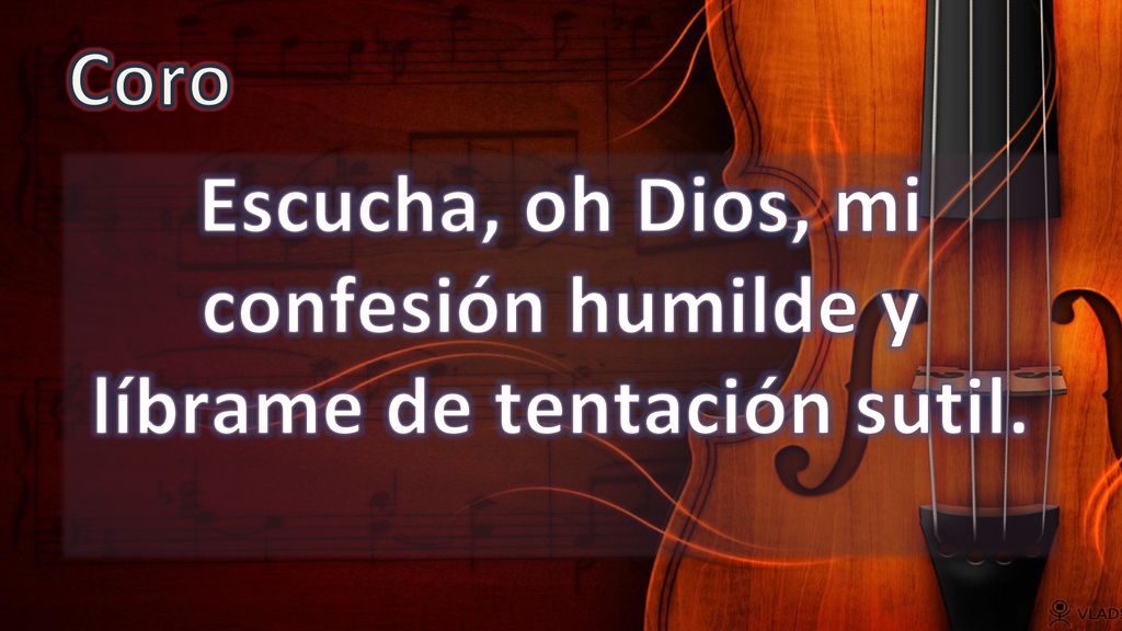 Escucha, oh Dios, mi confesión humilde y líbrame de tentación sutil.
