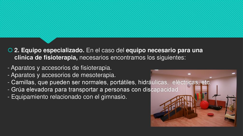 2. Equipo especializado. En el caso del equipo necesario para una clínica de fisioterapia, necesarios encontramos los siguientes: