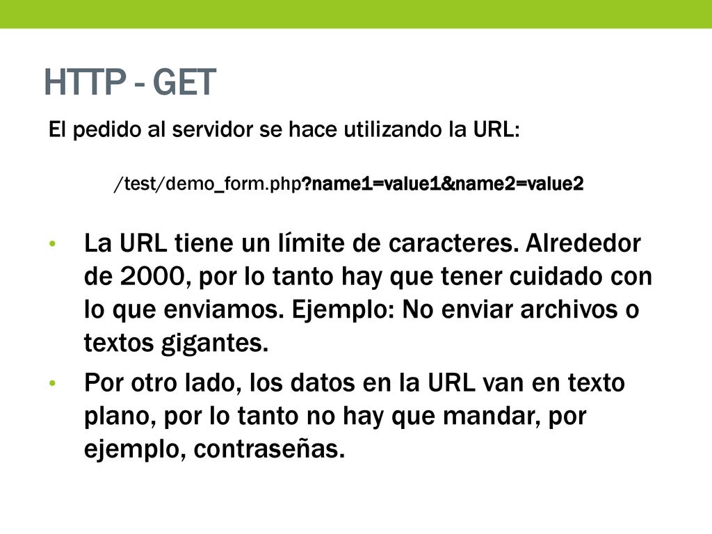 HTTP - GET El pedido al servidor se hace utilizando la URL: /test/demo_form.php name1=value1&name2=value2.