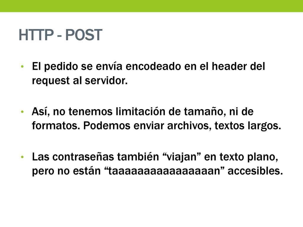 HTTP - POST El pedido se envía encodeado en el header del request al servidor.