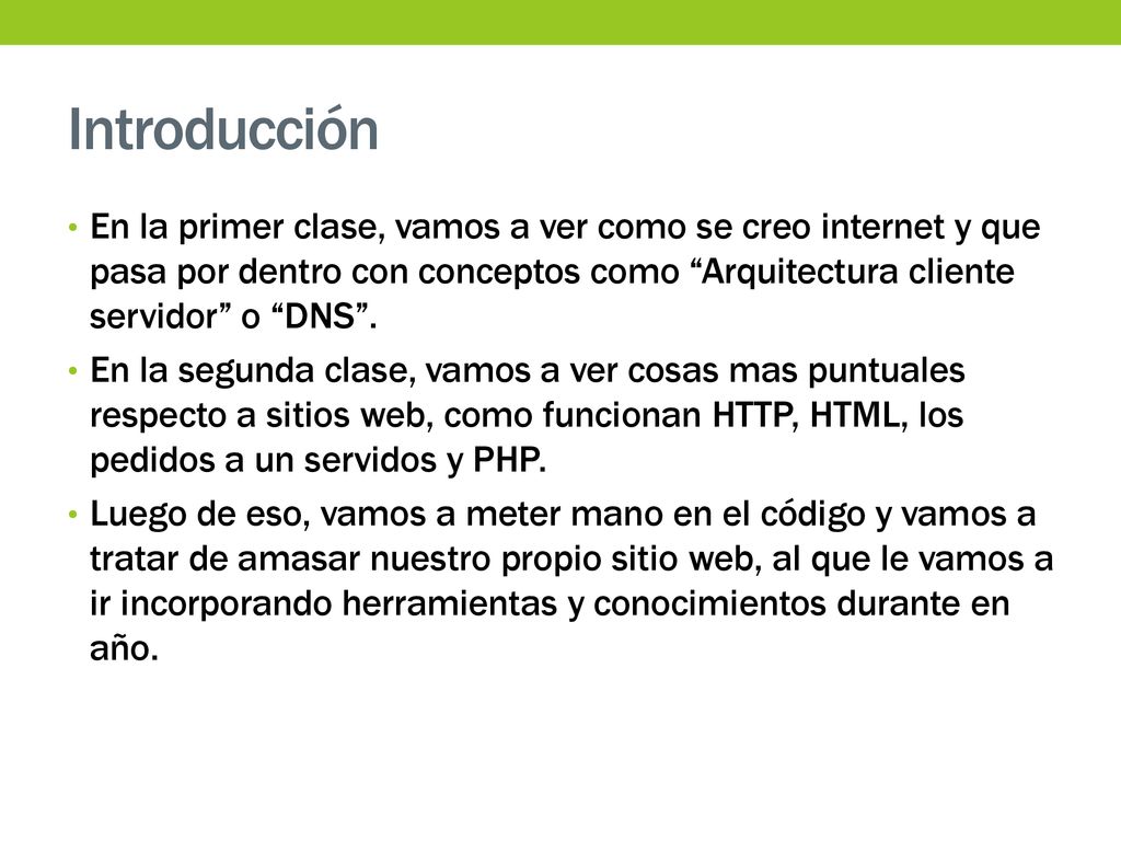 Introducción En la primer clase, vamos a ver como se creo internet y que pasa por dentro con conceptos como Arquitectura cliente servidor o DNS .