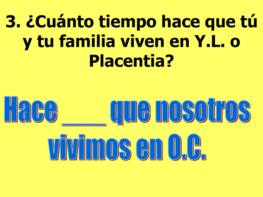 3. ¿Cuánto tiempo hace que tú y tu familia viven en Y.L. o Placentia