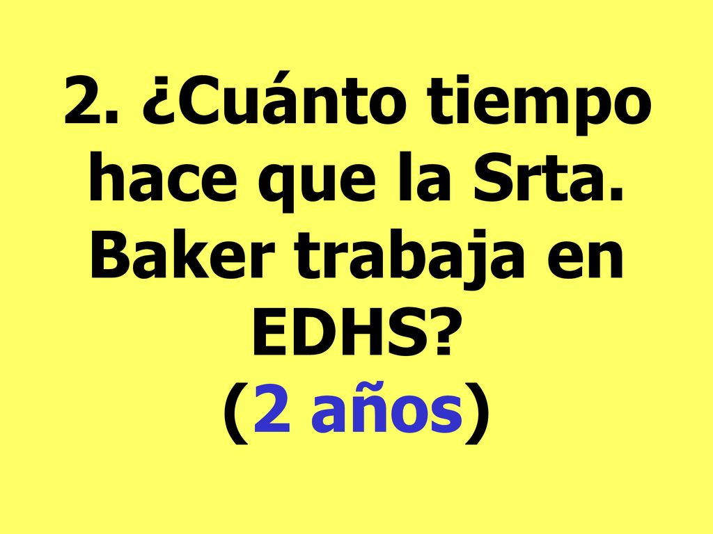 2. ¿Cuánto tiempo hace que la Srta. Baker trabaja en EDHS (2 años)