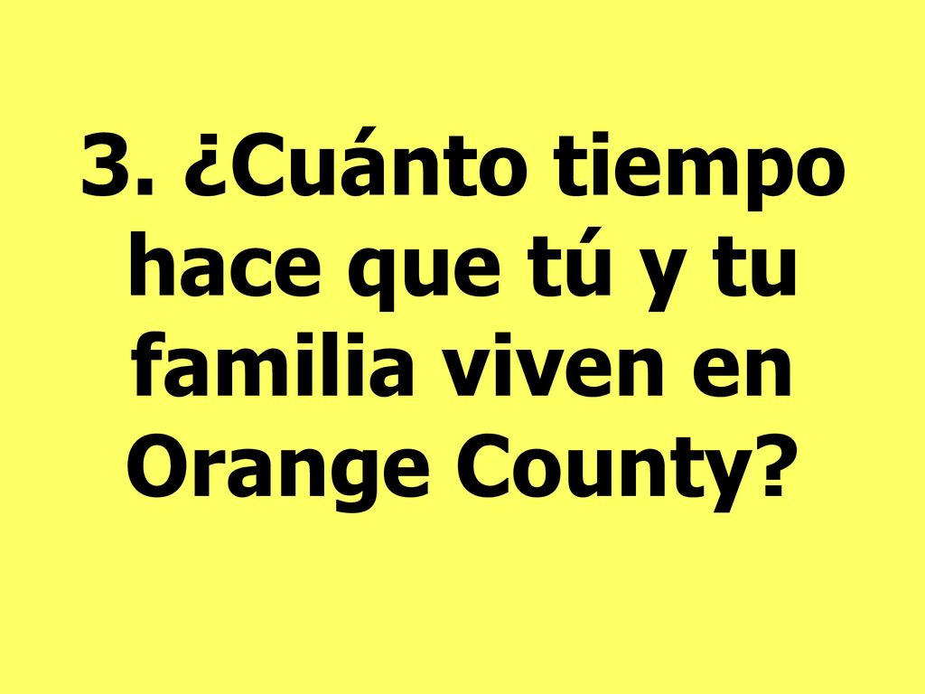 3. ¿Cuánto tiempo hace que tú y tu familia viven en Orange County