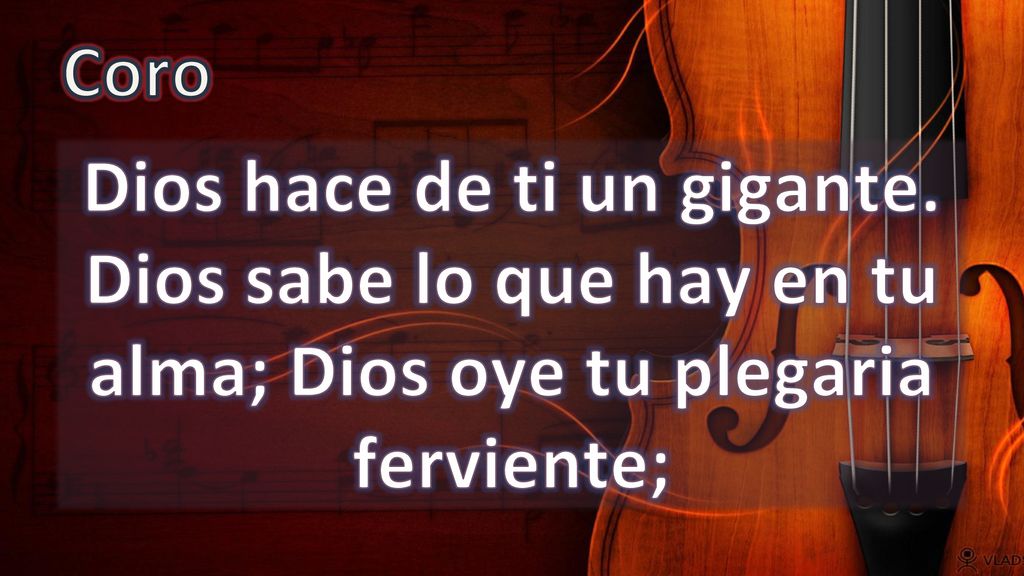 Coro Dios hace de ti un gigante. Dios sabe lo que hay en tu alma; Dios oye tu plegaria ferviente;