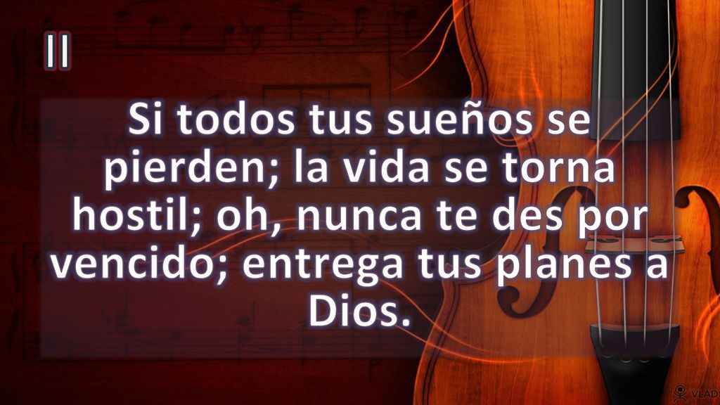 II Si todos tus sueños se pierden; la vida se torna hostil; oh, nunca te des por vencido; entrega tus planes a Dios.
