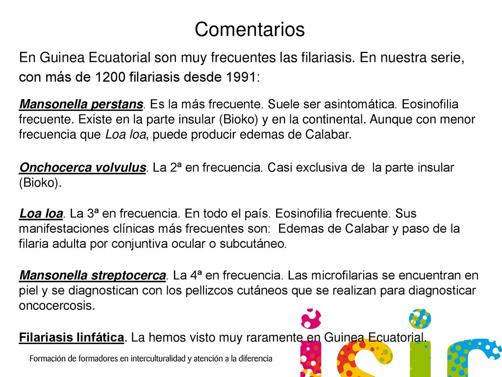 Comentarios En Guinea Ecuatorial son muy frecuentes las filariasis. En nuestra serie, con más de 1200 filariasis desde 1991: