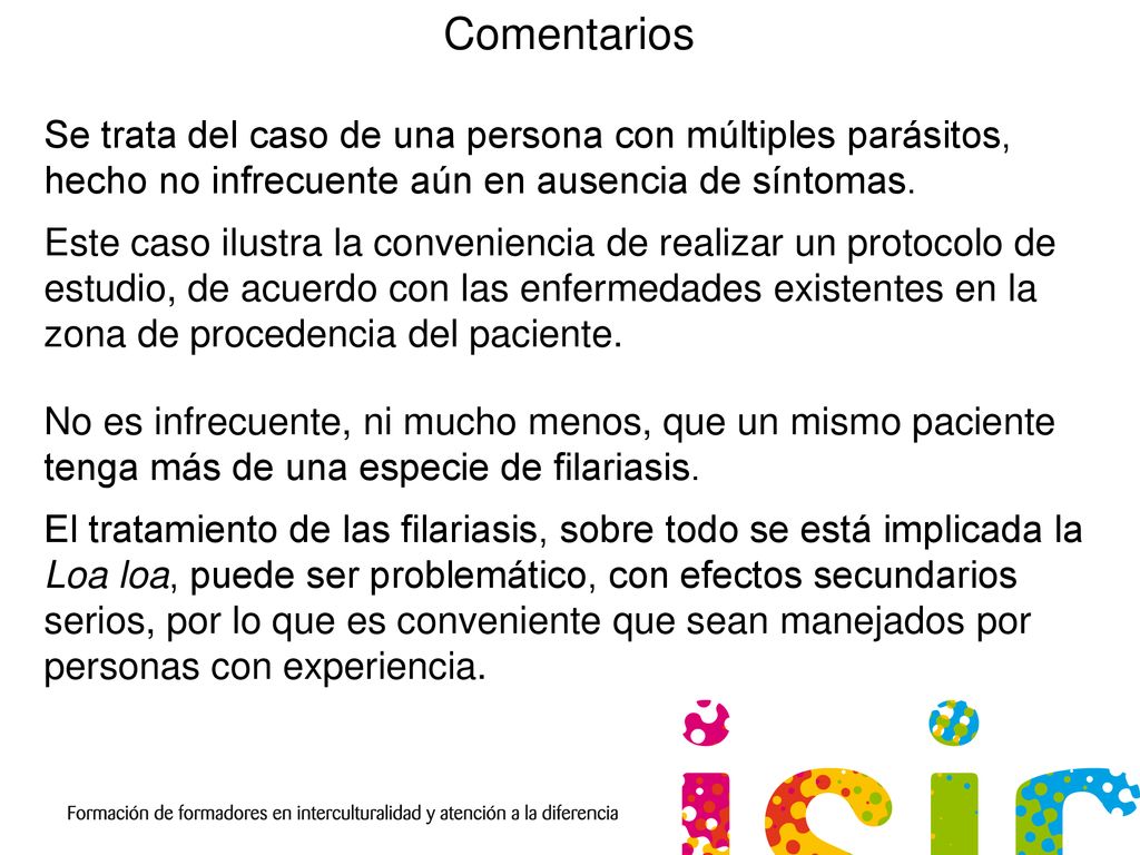 Comentarios Se trata del caso de una persona con múltiples parásitos, hecho no infrecuente aún en ausencia de síntomas.