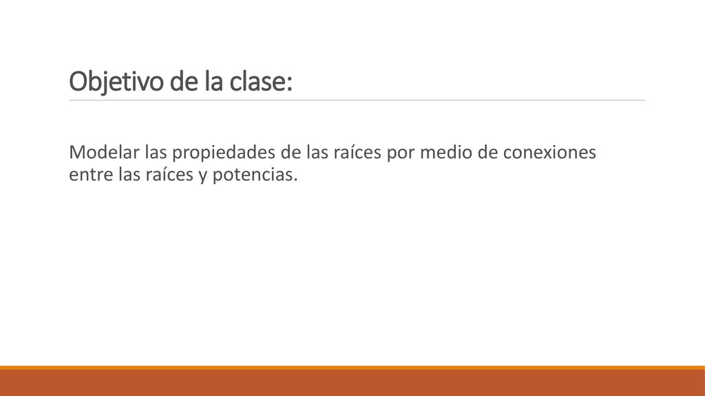 Objetivo de la clase: Modelar las propiedades de las raíces por medio de conexiones entre las raíces y potencias.