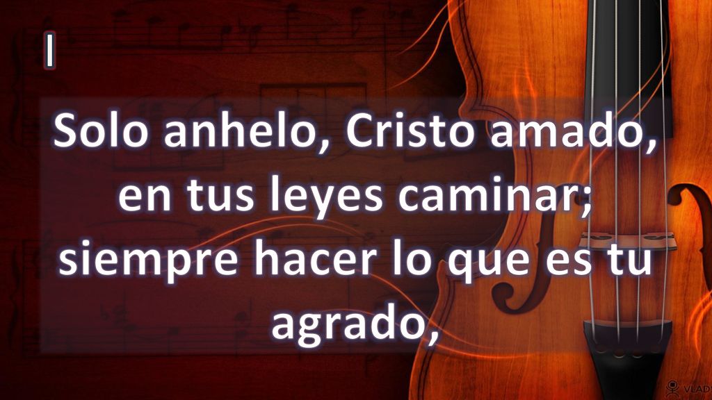 I Solo anhelo, Cristo amado, en tus leyes caminar; siempre hacer lo que es tu agrado,