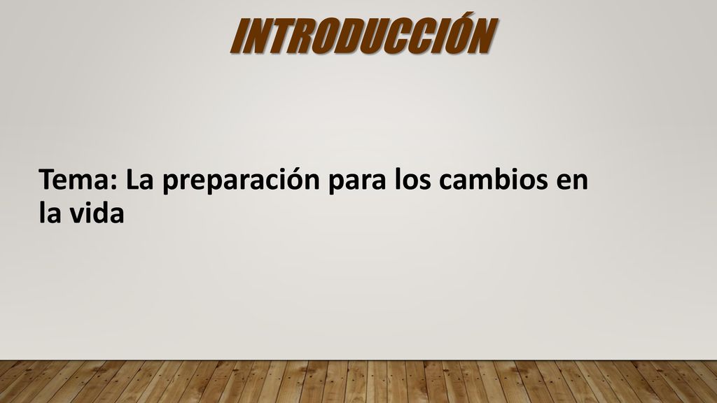 INTRODUCCIÓN Tema: La preparación para los cambios en la vida