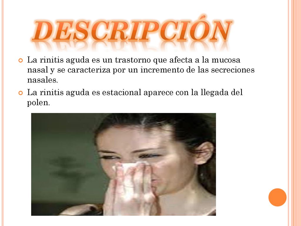 Descripción La rinitis aguda es un trastorno que afecta a la mucosa nasal y se caracteriza por un incremento de las secreciones nasales.